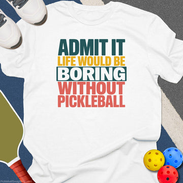 Boring Without Pickleball T-Shirt