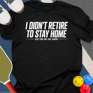 Didn’t Retire Stay Home T-Shirt