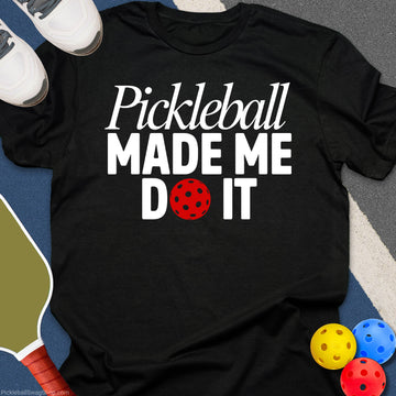 Pickleball Made Me T-Shirt