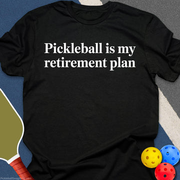 Retirement Plan: Pickleball T-Shirt