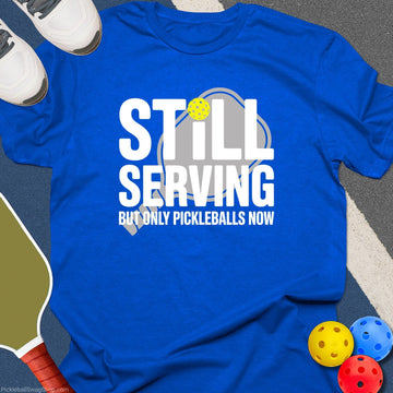Still Serving Pickleball Now T-Shirt